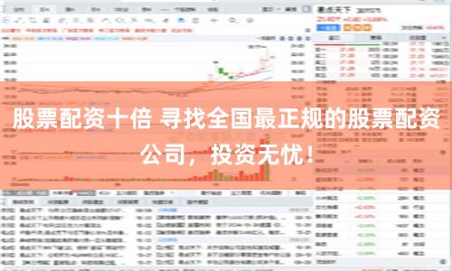 股票配资十倍 寻找全国最正规的股票配资公司，投资无忧！