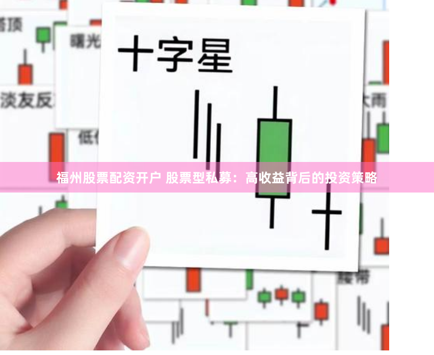 福州股票配资开户 股票型私募：高收益背后的投资策略