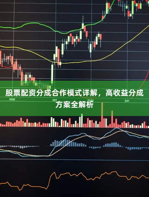 股票配资分成合作模式详解，高收益分成方案全解析