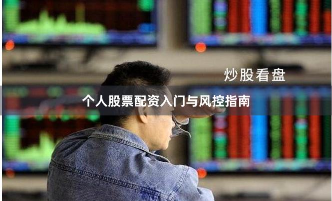 个人股票配资入门与风控指南